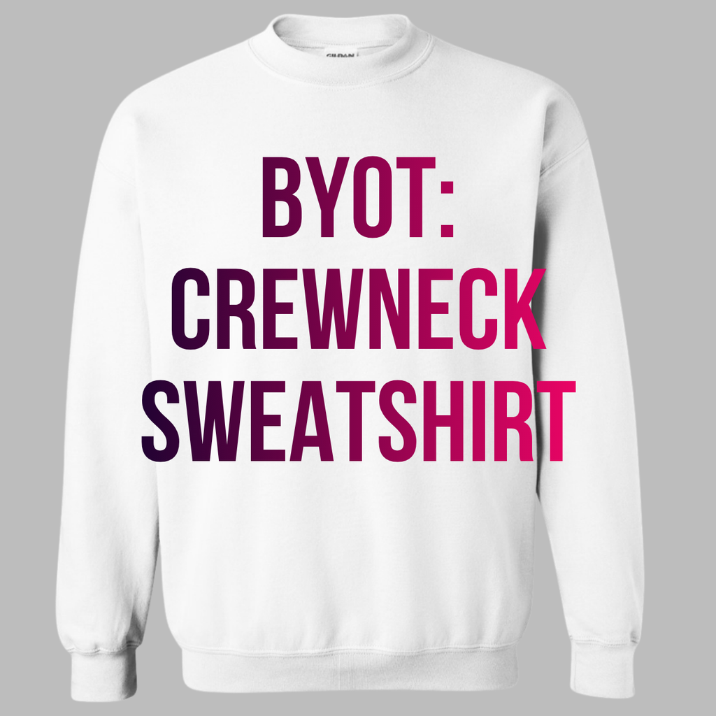 BYOT: Crewneck Sweatshirt
