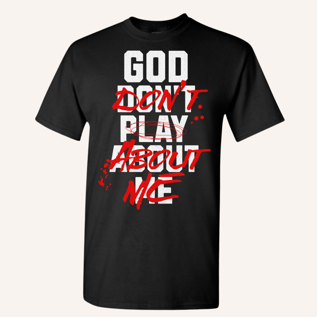 "God Don't Play About Me" Shirt