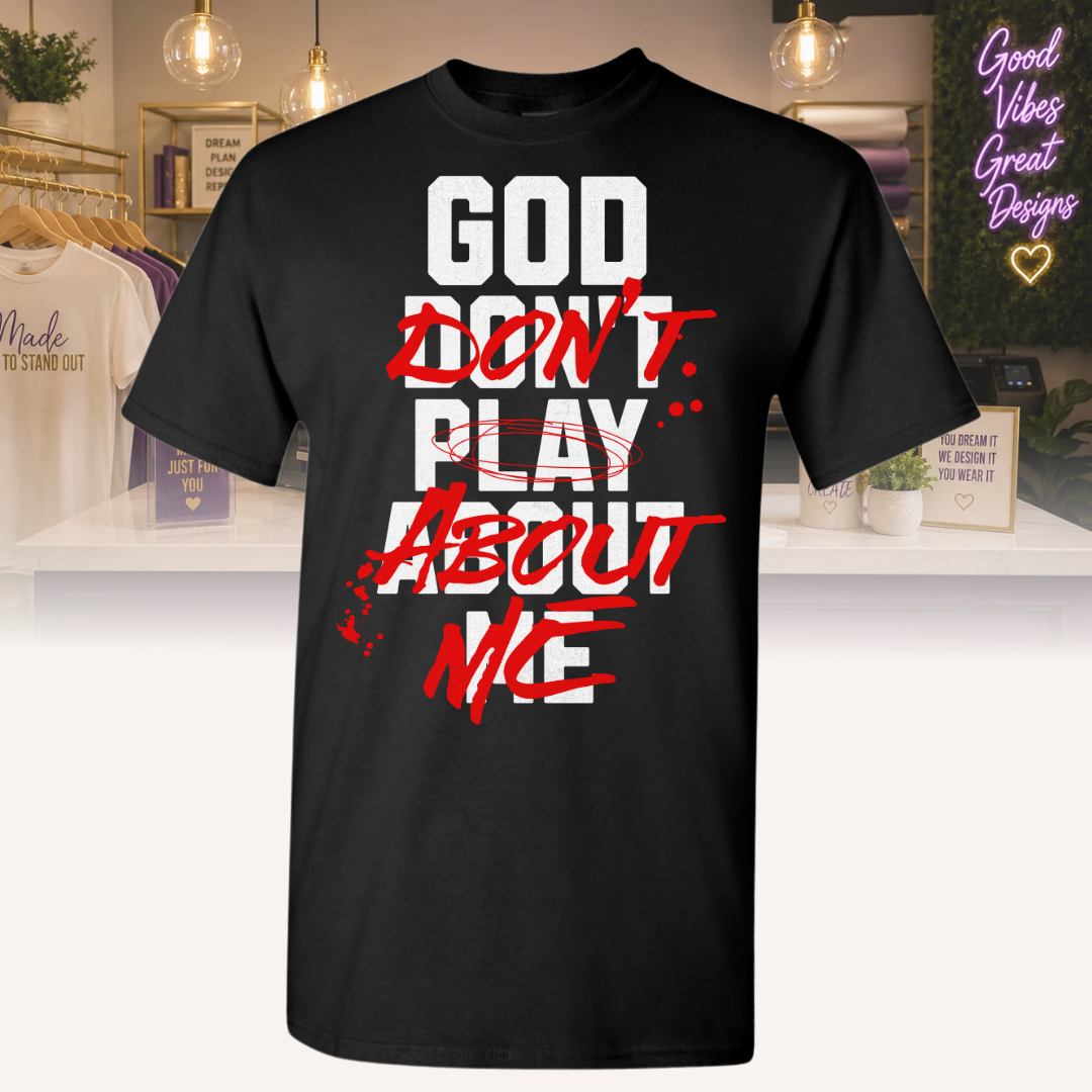 "God Don't Play About Me" Tee